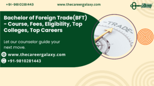 Bachelor of Foreign Trade(BFT) – Course, Fees, Eligibility, Top Colleges, Top Careers