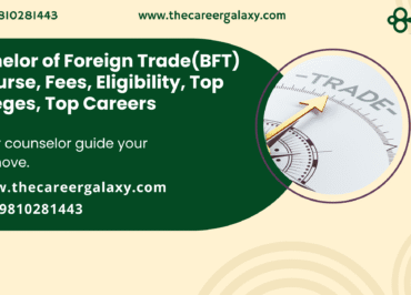 Bachelor of Foreign Trade(BFT) – Course, Fees, Eligibility, Top Colleges, Top Careers