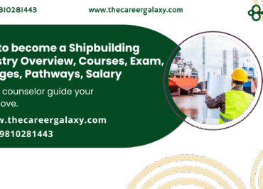 How to become a Shipbuilding industry Overview, Courses, Exam, Colleges, Pathways, Salary